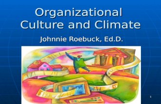 1 Organizational Culture and Climate Johnnie Roebuck, Ed.D.