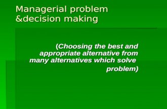 Managerial problem &decision making (Choosing the best and appropriate alternative from many alternatives which solve problem)
