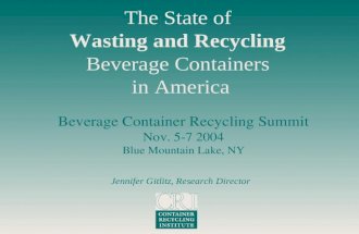 Beverage Container Recycling Summit Nov. 5-7 2004 Blue Mountain Lake, NY The State of Wasting and Recycling Beverage Containers in America Jennifer Gitlitz,