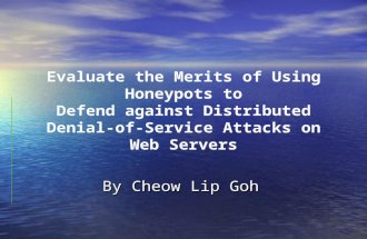 Evaluate the Merits of Using Honeypots to Defend against Distributed Denial- of-Service Attacks on Web Servers By Cheow Lip Goh.