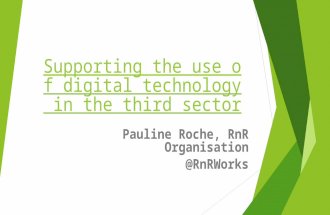 Supporting the use of digital technology in the third sector Pauline Roche, RnR Organisation @RnRWorks.