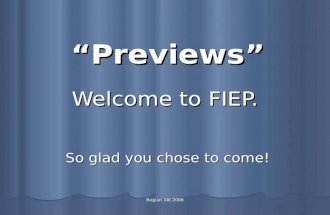 Region XIII 2008 Welcome to FIEP. So glad you chose to come! “Previews”