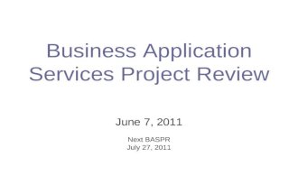 Business Application Services Project Review June 7, 2011 Next BASPR July 27, 2011.