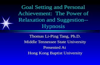 Goal Setting and Personal Achievement: The Power of Relaxation and Suggestion-- Hypnosis Thomas Li-Ping Tang, Ph.D. Middle Tennessee State University Presented.