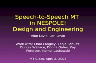 Speech-to-Speech MT in NESPOLE! Design and Engineering Alon Lavie, Lori Levin Work with: Chad Langley, Tanja Schultz, Dorcas Wallace, Donna Gates, Kay.
