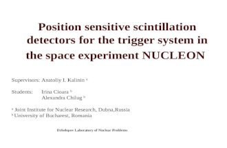 Position sensitive scintillation detectors for the trigger system in the space experiment NUCLEON Supervisors: Anatoliy I. Kalinin a Students: Irina Cioara.