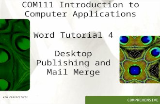 COMPREHENSIVE Word Tutorial 4 Desktop Publishing and Mail Merge COM111 Introduction to Computer Applications.