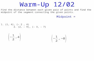 Warm-Up 12/02 Find the distance between each given pair of points and find the midpoint of the segment connecting the given points. 1. (1, 4), (– 2, 4)