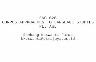 ENG 626 CORPUS APPROACHES TO LANGUAGE STUDIES FL, AWL Bambang Kaswanti Purwo bkaswanti@atmajaya.ac.id.