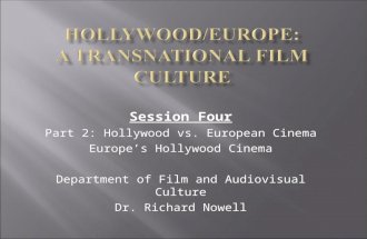 Session Four Part 2: Hollywood vs. European Cinema Europe’s Hollywood Cinema Department of Film and Audiovisual Culture Dr. Richard Nowell.