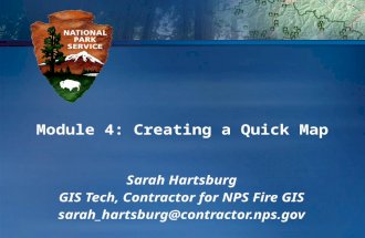 Module 4: Creating a Quick Map Sarah Hartsburg GIS Tech, Contractor for NPS Fire GIS sarah_hartsburg@contractor.nps.gov.