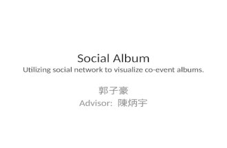 Social Album Utilizing social network to visualize co-event albums. 郭子豪 Advisor: 陳炳宇.