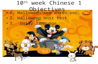 10 th week Chinese 1 Objectives 1. Halloween new words voc. 2. Halloween Unit test 3. Daily language.