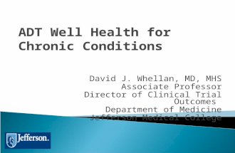 ADT Well Health for Chronic Conditions David J. Whellan, MD, MHS Associate Professor Director of Clinical Trial Outcomes Department of Medicine Jefferson.
