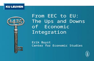 From EEC to EU: The Ups and Downs of Economic Integration Erik Buyst Center for Economic Studies.