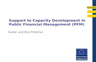EuropeAid Support to Capacity Development in Public Financial Management (PFM) Carole and Nico Pretorius.