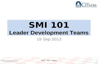 FOR TRAINING USE ONLY Honor – Duty – Respect SMI 101 Leader Development Teams 19 Sep 2013 1.