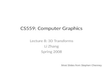 CS559: Computer Graphics Lecture 8: 3D Transforms Li Zhang Spring 2008 Most Slides from Stephen Chenney.