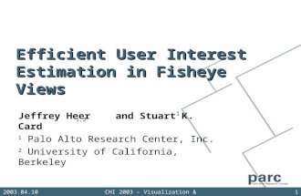 2003.04.10CHI 2003 – Visualization & Navigation1 Efficient User Interest Estimation in Fisheye Views Jeffrey Heer and Stuart K. Card 1 Palo Alto Research.