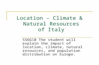 Location – Climate & Natural Resources of Italy SS6G10 The student will explain the impact of location, climate, natural resources, and population distribution.