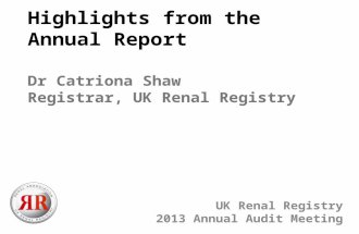 Highlights from the Annual Report UK Renal Registry 2013 Annual Audit Meeting Dr Catriona Shaw Registrar, UK Renal Registry.