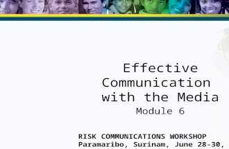 Effective Communication with the Media Module 6 RISK COMMUNICATIONS WORKSHOP Paramaribo, Surinam, June 28-30, 2010.