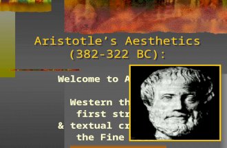1 Aristotle’s Aesthetics (382-322 BC): Welcome to Aristotle! Western thought’s first structural & textual critic of the Fine Arts!