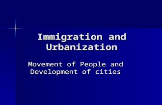 Immigration and Urbanization Movement of People and Development of cities.
