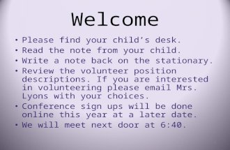 Welcome Please find your child’s desk. Read the note from your child. Write a note back on the stationary. Review the volunteer position descriptions.