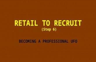 RETAIL TO RECRUIT (Step 6) BECOMING A PROFESSIONAL UFO.