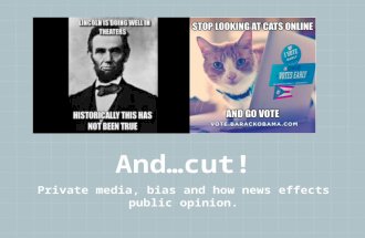 And…cut! Private media, bias and how news effects public opinion.