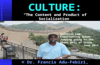 CULTURE: “The Content and Product of Socialization” © Dr. Francis Adu-Febiri, 2015 Cultural Lag: Experiencing Queue-Jumping going to the Great Wall of.