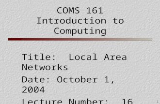 1 COMS 161 Introduction to Computing Title: Local Area Networks Date: October 1, 2004 Lecture Number: 16.