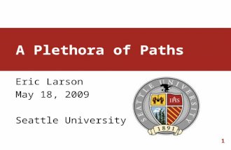 1 A Plethora of Paths Eric Larson May 18, 2009 Seattle University.