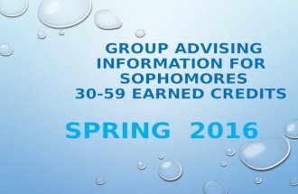 GROUP ADVISING INFORMATION FOR SOPHOMORES 30-59 EARNED CREDITS SPRING 2016.
