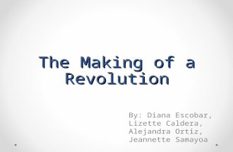 The Making of a Revolution By: Diana Escobar, Lizette Caldera, Alejandra Ortiz, Jeannette Samayoa.