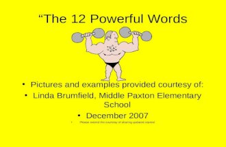 “The 12 Powerful Words Pictures and examples provided courtesy of: Linda Brumfield, Middle Paxton Elementary School December 2007 Please extend the courtesy.