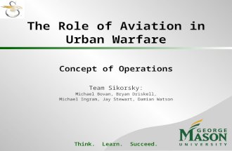 Think. Learn. Succeed. The Role of Aviation in Urban Warfare Concept of Operations Team Sikorsky: Michael Bovan, Bryan Driskell, Michael Ingram, Jay Stewart,