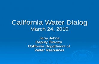 California Water Dialog March 24, 2010 Jerry Johns Deputy Director California Department of Water Resources.