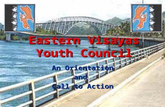 Eastern Visayas Youth Council An Orientation and Call to Action.