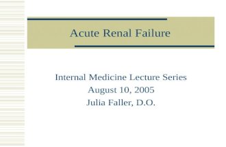 Acute Renal Failure Internal Medicine Lecture Series August 10, 2005 Julia Faller, D.O.