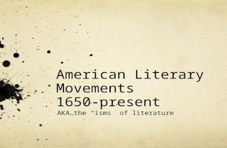 American Literary Movements 1650-present AKA…the “isms” of literature.