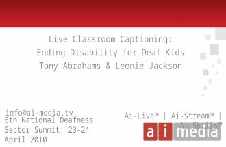 Live Classroom Captioning: Ending Disability for Deaf Kids Tony Abrahams & Leonie Jackson 6th National Deafness Sector Summit: 23-24 April 2010 Ai-Live™