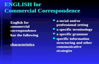 ENGLISH for Commercial Correspondence English for commercial correspondence has the following characteristics a social and/or professional setting a specific.