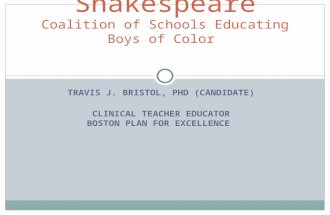TRAVIS J. BRISTOL, PHD (CANDIDATE) CLINICAL TEACHER EDUCATOR BOSTON PLAN FOR EXCELLENCE Enabling Shakespeare Coalition of Schools Educating Boys of Color.