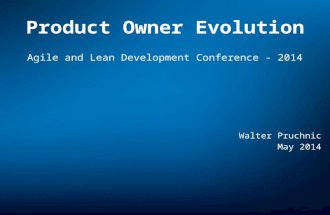 Product Owner Evolution Agile and Lean Development Conference - 2014 Walter Pruchnic May 2014.