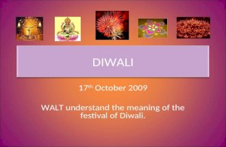 DIWALI 17 th October 2009 WALT understand the meaning of the festival of Diwali.
