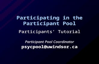 Participating in the Participant Pool Participants’ Tutorial Participant Pool Coordinator psycpool@uwindsor.ca.