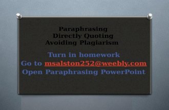 Paraphrasing Directly Quoting Avoiding Plagiarism Turn in homework Go to msalston252@weebly.commsalston252@weebly.com Open Paraphrasing PowerPoint.