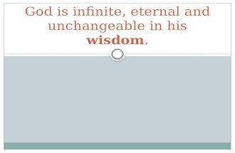 God is infinite, eternal and unchangeable in his wisdom.